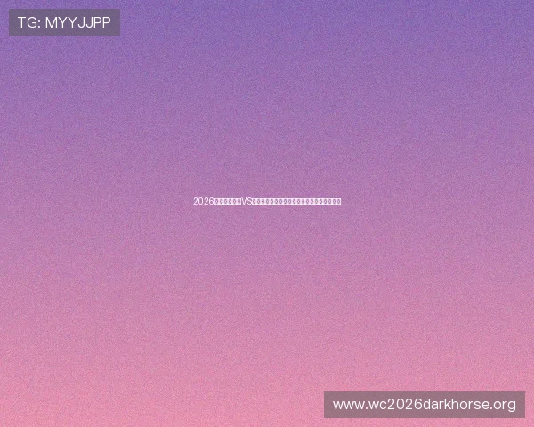 2026世界杯西班牙VS佛得角比赛中关键球星及其表现亮点详细介绍 2026世界杯西班牙VS佛得角比赛中关键球星及其表现亮点详细介绍